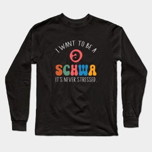 Funny I Want To Be A Schwa It's Never Stressed Long Sleeve T-Shirt